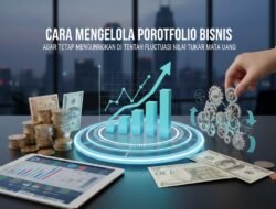 Cara Mengelola Portofolio Bisnis Agar Tetap Menguntungkan Di Tengah Fluktuasi Nilai Tukar Mata Uang
